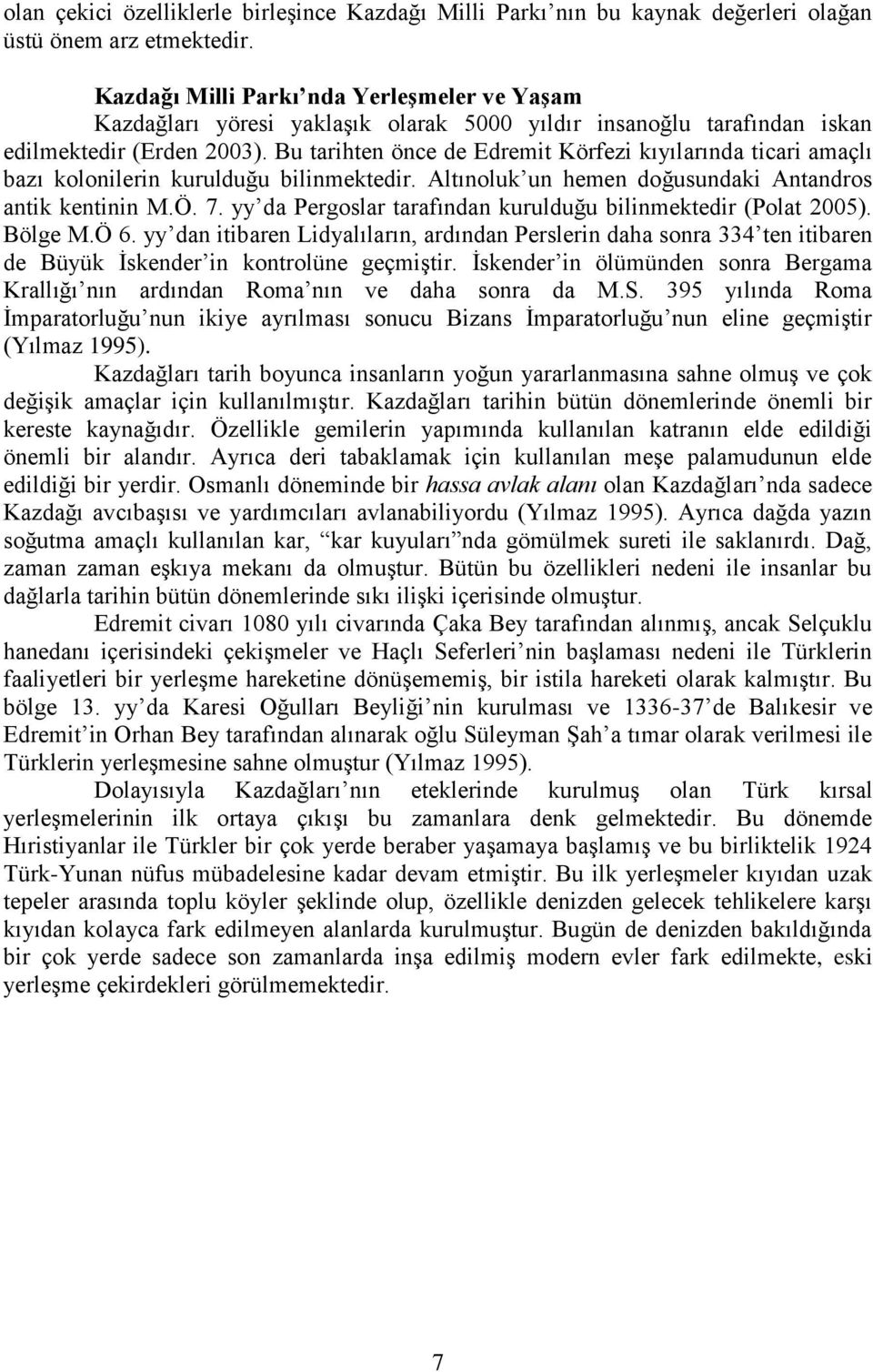 Bu tarihten önce de Edremit Körfezi kıyılarında ticari amaçlı bazı kolonilerin kurulduğu bilinmektedir. Altınoluk un hemen doğusundaki Antandros antik kentinin M.Ö. 7.