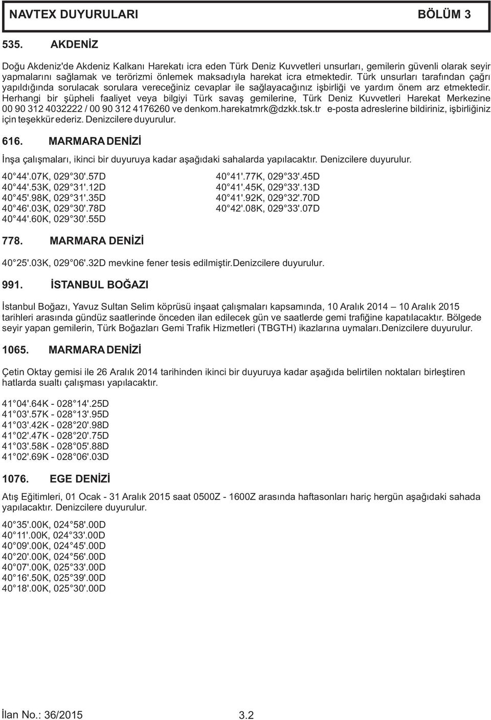 Türk unsurları tarafından çağrı yapıldığında sorulacak sorulara vereceğiniz cevaplar ile sağlayacağınız işbirliği ve yardım önem arz etmektedir.