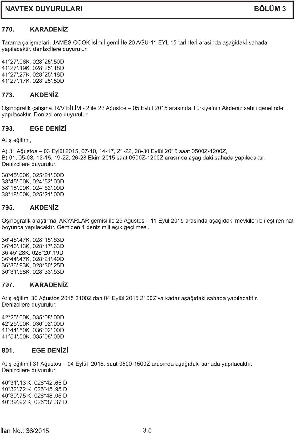 AKDEN İZ Oşinografik çalışma, R/V B İL İM - 2 ile 23 Ağustos 05 Eylül 2015 aras ında T ürki ye nin Akdeniz sahili genelinde yap ılacakt ır. Denizcilere duyurulur. 793.