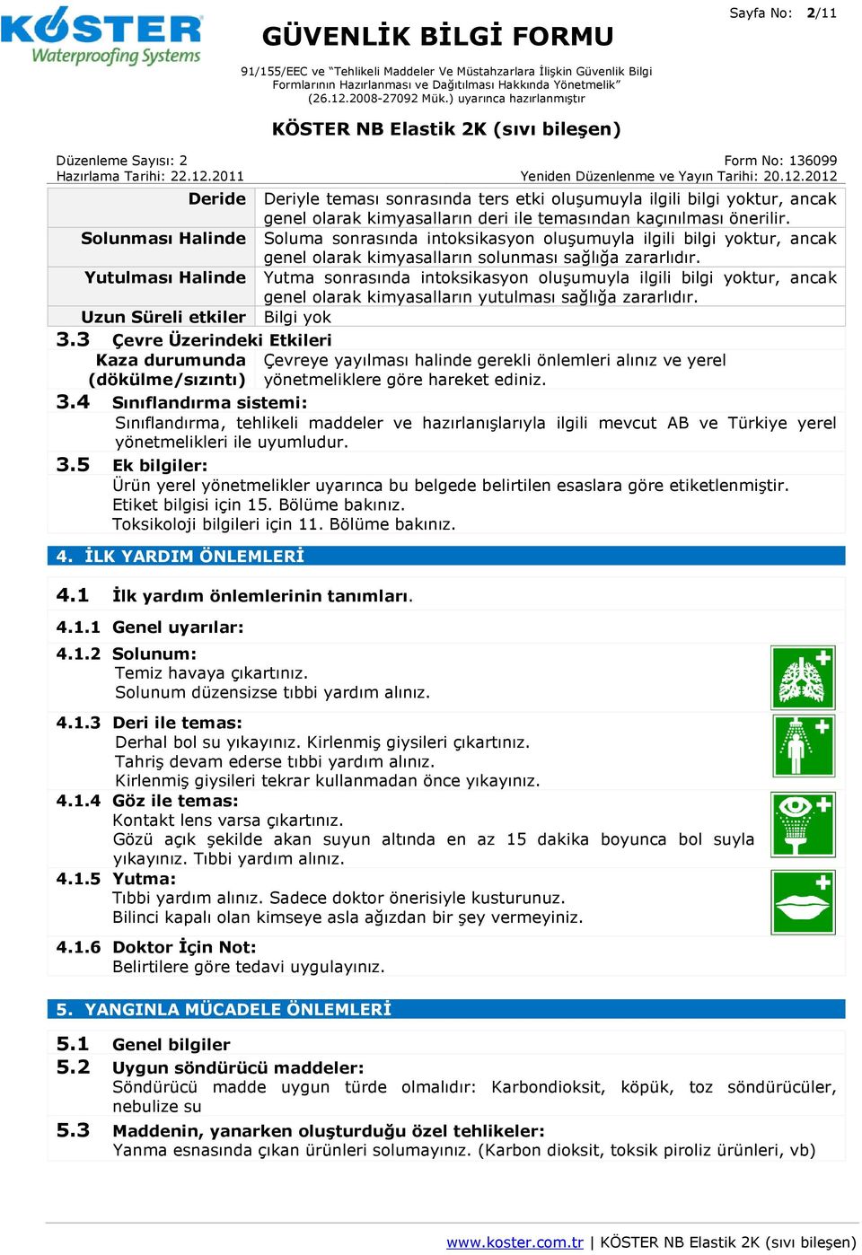 Yutulması Halinde Yutma sonrasında intoksikasyon oluşumuyla ilgili bilgi yoktur, ancak genel olarak kimyasalların yutulması sağlığa zararlıdır. Uzun Süreli etkiler 3.