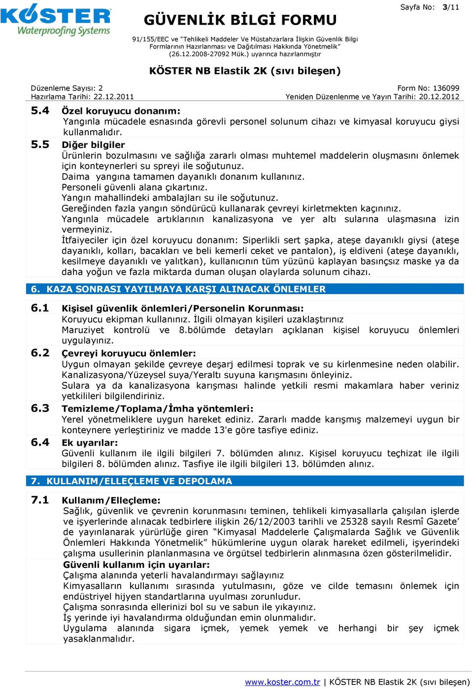 Gereğinden fazla yangın söndürücü kullanarak çevreyi kirletmekten kaçınınız. Yangınla mücadele artıklarının kanalizasyona ve yer altı sularına ulaşmasına izin vermeyiniz.