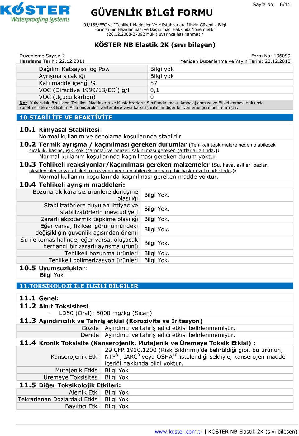 STABİLİTE VE REAKTİVİTE 10.1 Kimyasal Stabilitesi: Normal kullanım ve depolama koşullarında stabildir 10.