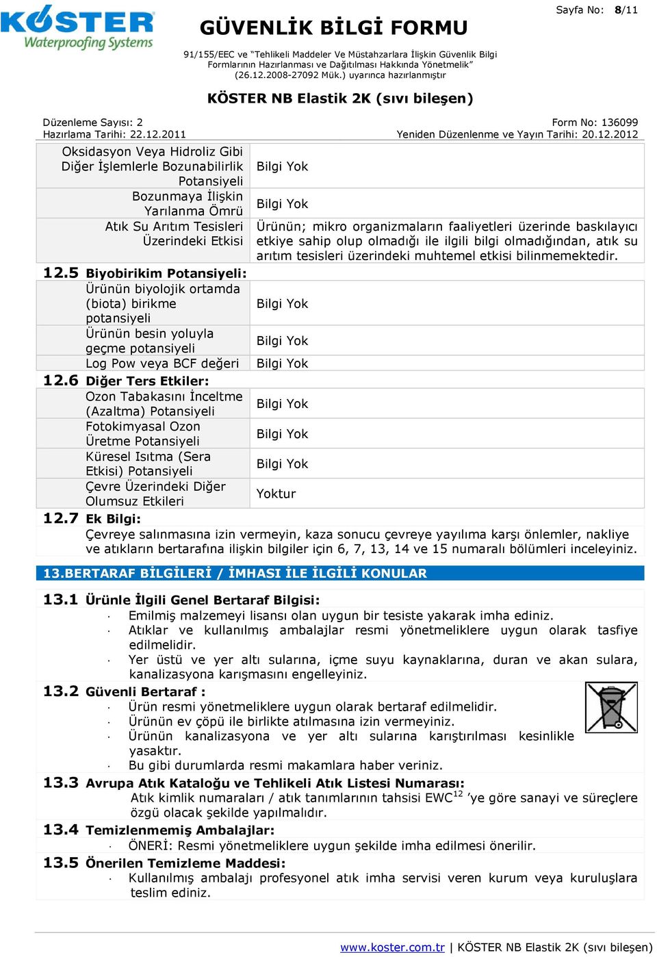 5 Biyobirikim Potansiyeli: Ürünün biyolojik ortamda (biota) birikme potansiyeli Ürünün besin yoluyla geçme potansiyeli Log Pow veya BCF değeri 12.