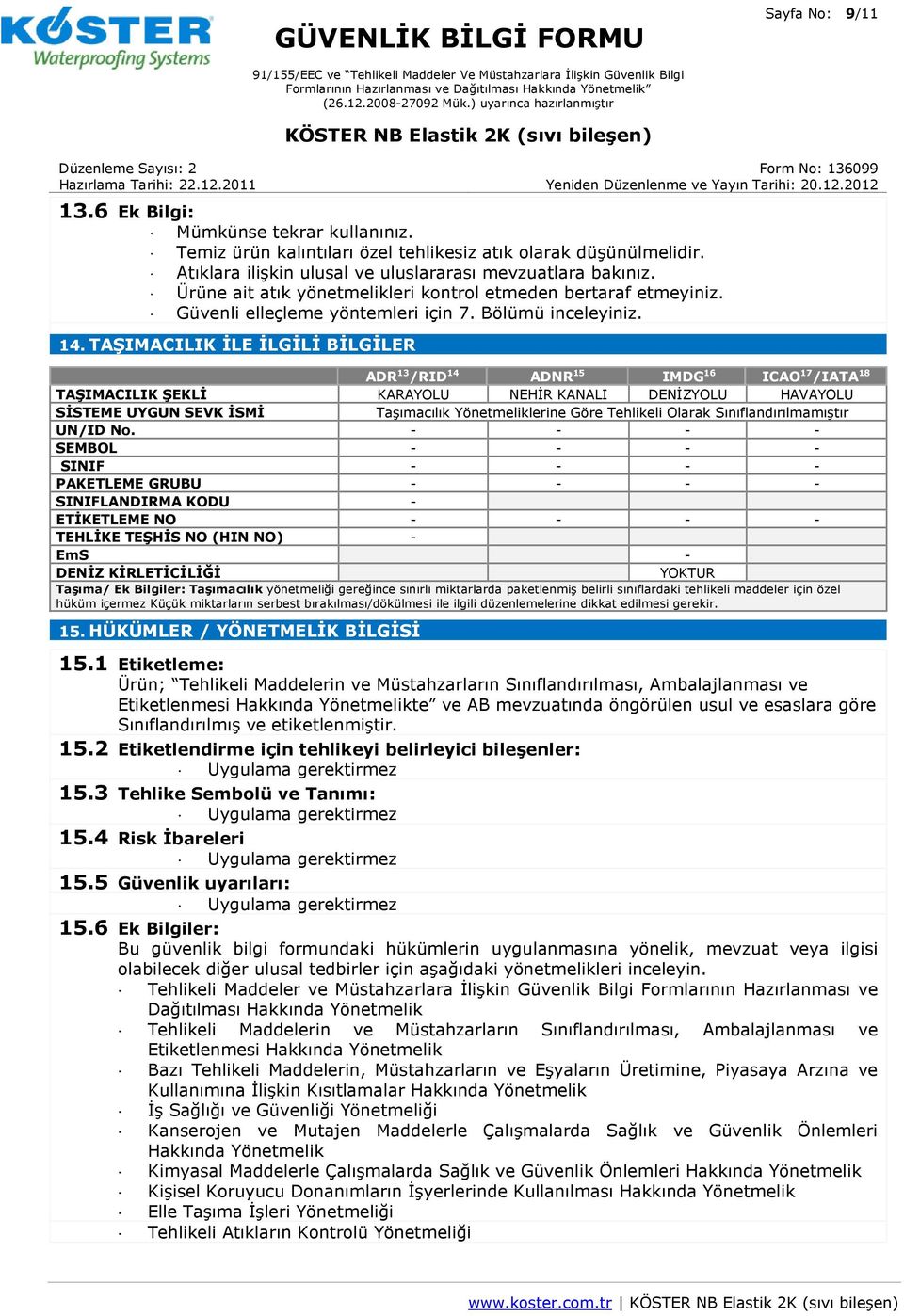 TAŞIMACILIK İLE İLGİLİ BİLGİLER ADR 13 /RID 14 ADNR 15 IMDG 16 ICAO 17 /IATA 18 TAŞIMACILIK ŞEKLİ KARAYOLU NEHİR KANALI DENİZYOLU HAVAYOLU SİSTEME UYGUN SEVK İSMİ Taşımacılık Yönetmeliklerine Göre