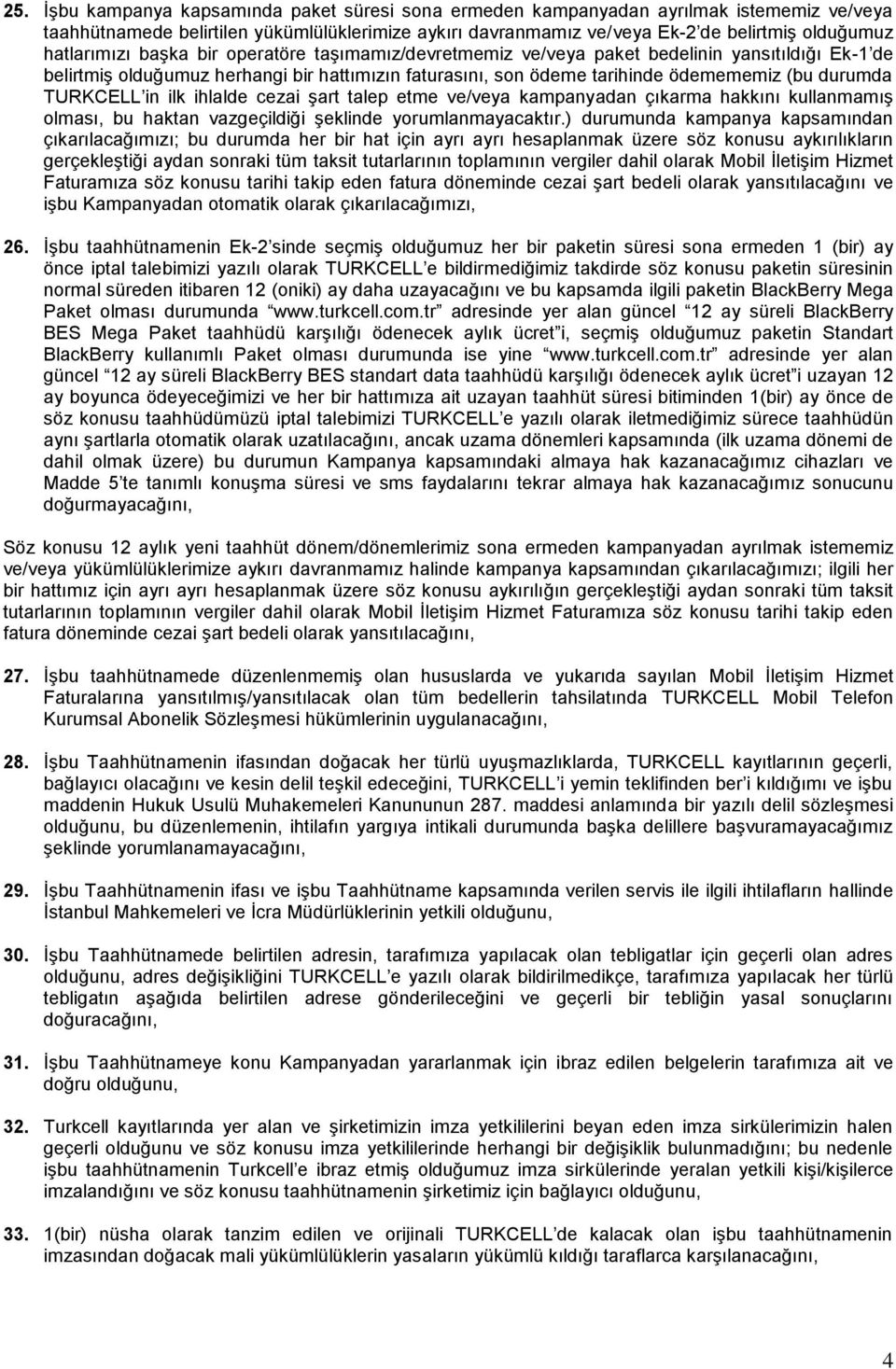 TURKCELL in ilk ihlalde cezai şart talep etme ve/veya kampanyadan çıkarma hakkını kullanmamış olması, bu haktan vazgeçildiği şeklinde yorumlanmayacaktır.