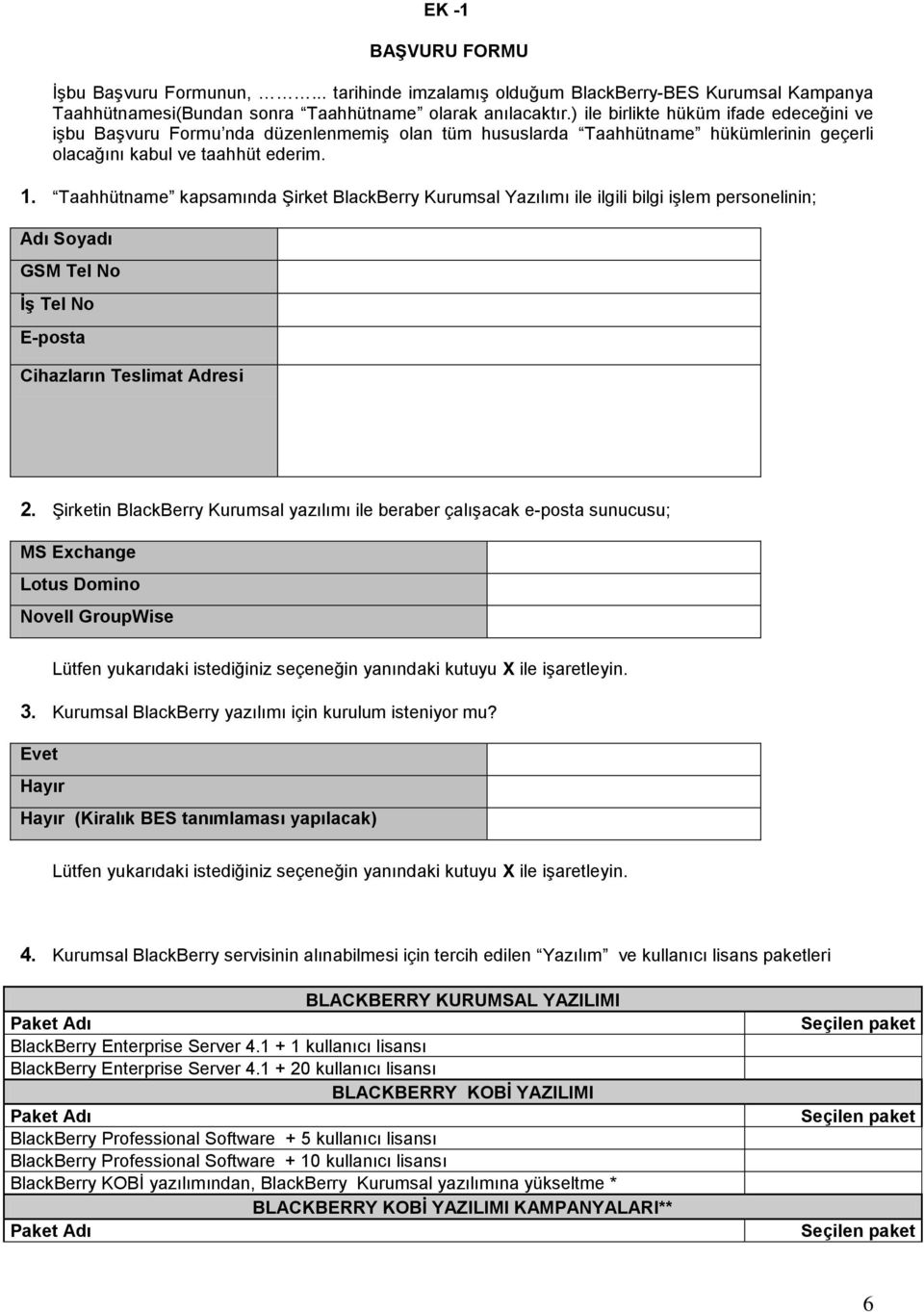 Taahhütname kapsamında Şirket BlackBerry Kurumsal Yazılımı ile ilgili bilgi işlem personelinin; Adı Soyadı GSM Tel No İş Tel No E-posta Cihazların Teslimat Adresi 2.