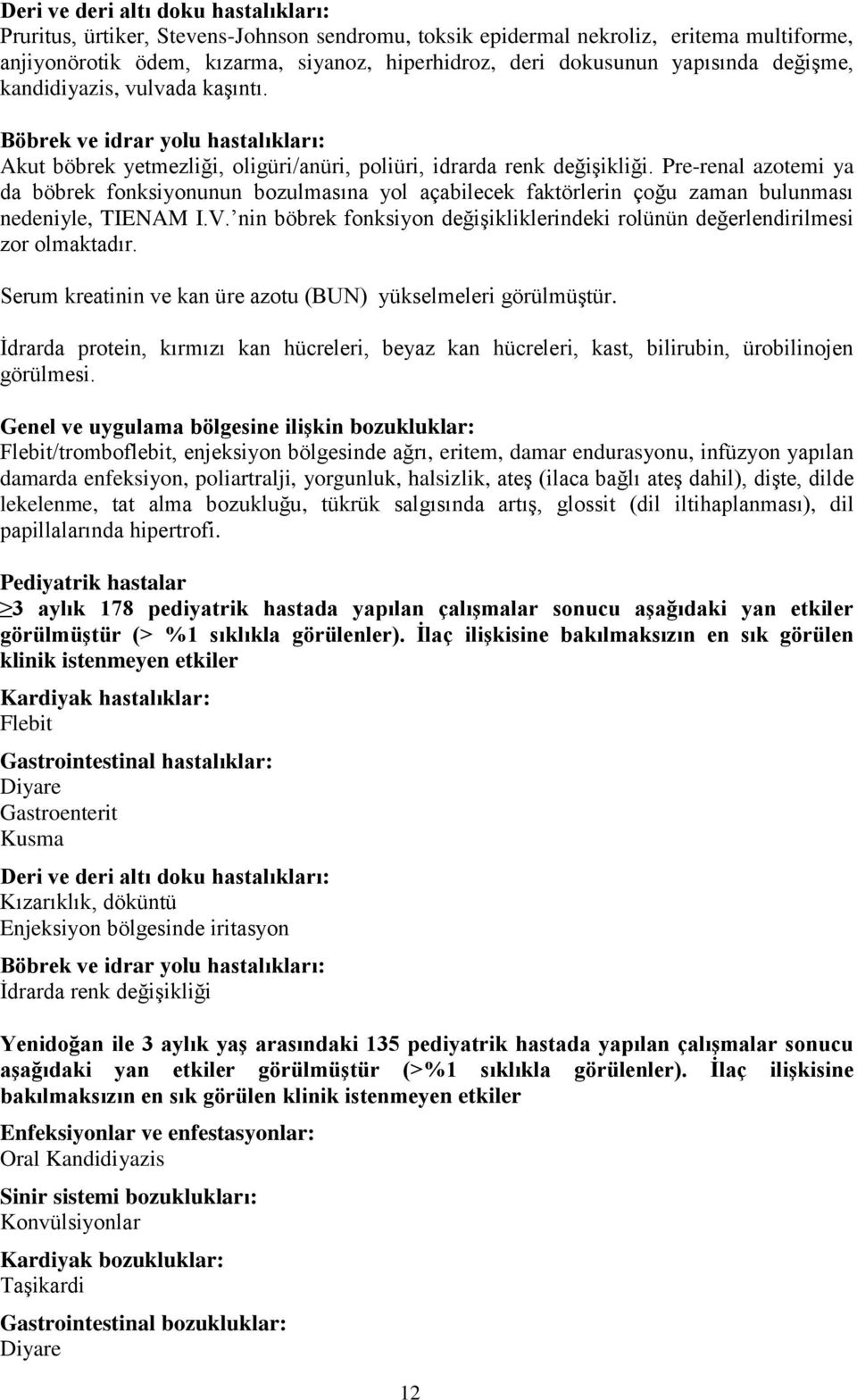 Pre-renal azotemi ya da böbrek fonksiyonunun bozulmasına yol açabilecek faktörlerin çoğu zaman bulunması nedeniyle, TIENAM I.V.