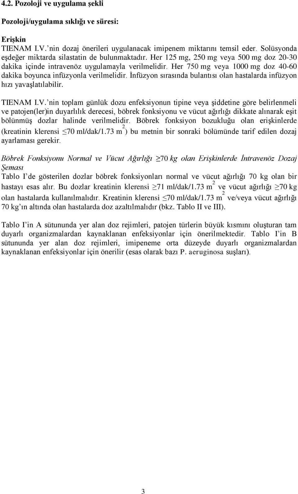 Her 750 mg veya 1000 mg doz 40-60 dakika boyunca infüzyonla verilmelidir. İnfüzyon sırasında bulantısı olan hastalarda infüzyon hızı yavaşlatılabilir. TIENAM I.V.