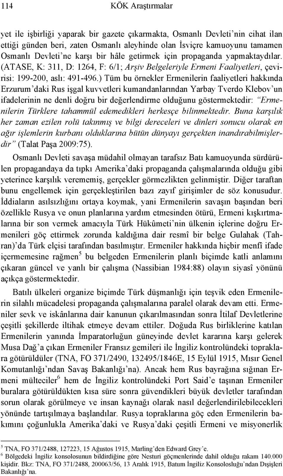 ) Tüm bu örnekler Ermenilerin faaliyetleri hakkında Erzurum daki Rus işgal kuvvetleri kumandanlarından Yarbay Tverdo Klebov un ifadelerinin ne denli doğru bir değerlendirme olduğunu göstermektedir: