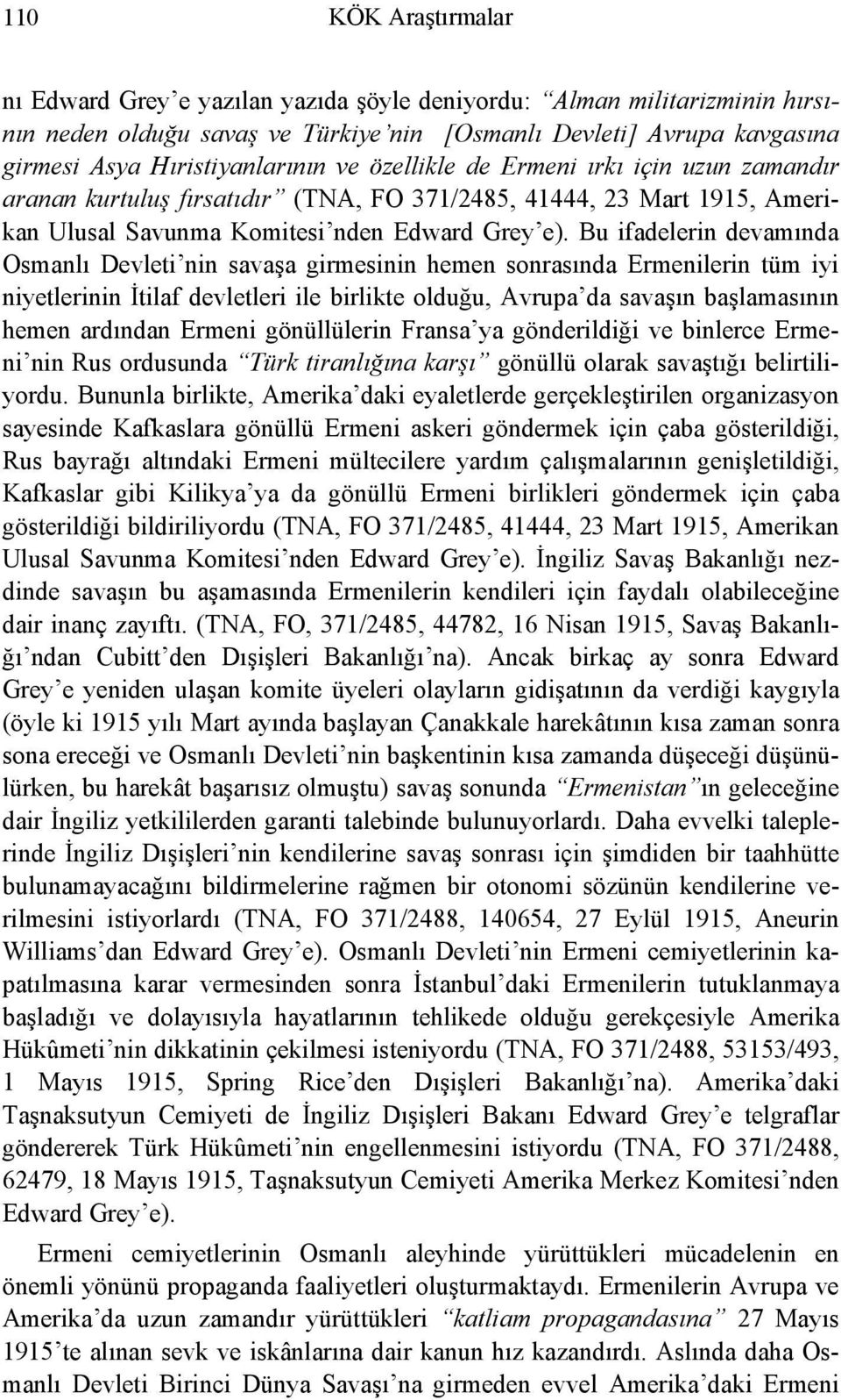 Bu ifadelerin devamında Osmanlı Devleti nin savaşa girmesinin hemen sonrasında Ermenilerin tüm iyi niyetlerinin İtilaf devletleri ile birlikte olduğu, Avrupa da savaşın başlamasının hemen ardından