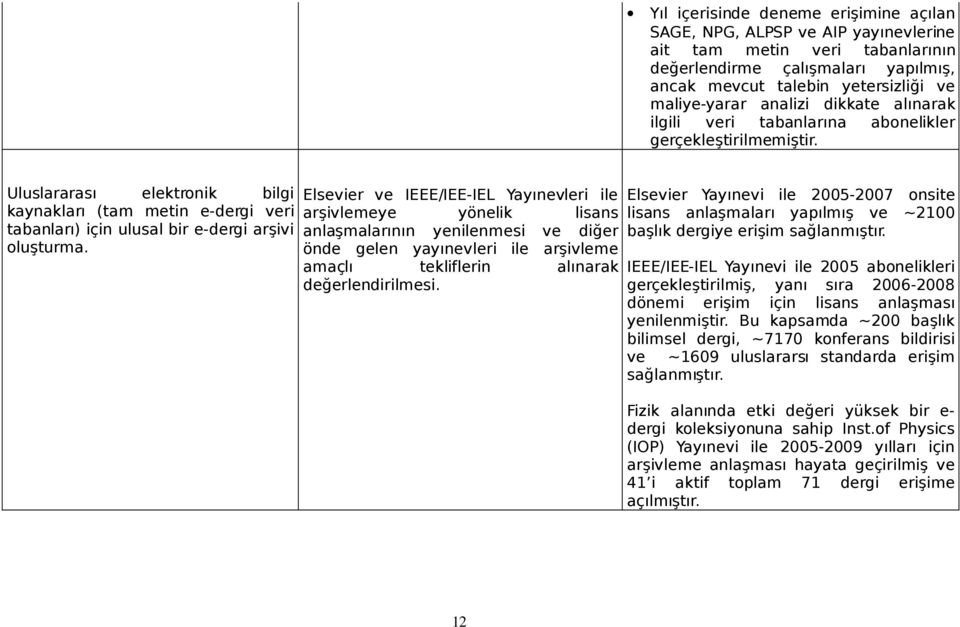 Uluslararası elektronik bilgi kaynakları (tam metin e-dergi veri tabanları) için ulusal bir e-dergi arşivi oluşturma.