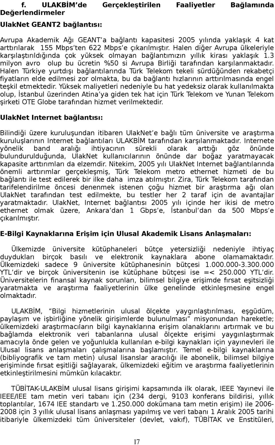 3 milyon avro olup bu ücretin %50 si Avrupa Birliği tarafından karşılanmaktadır.