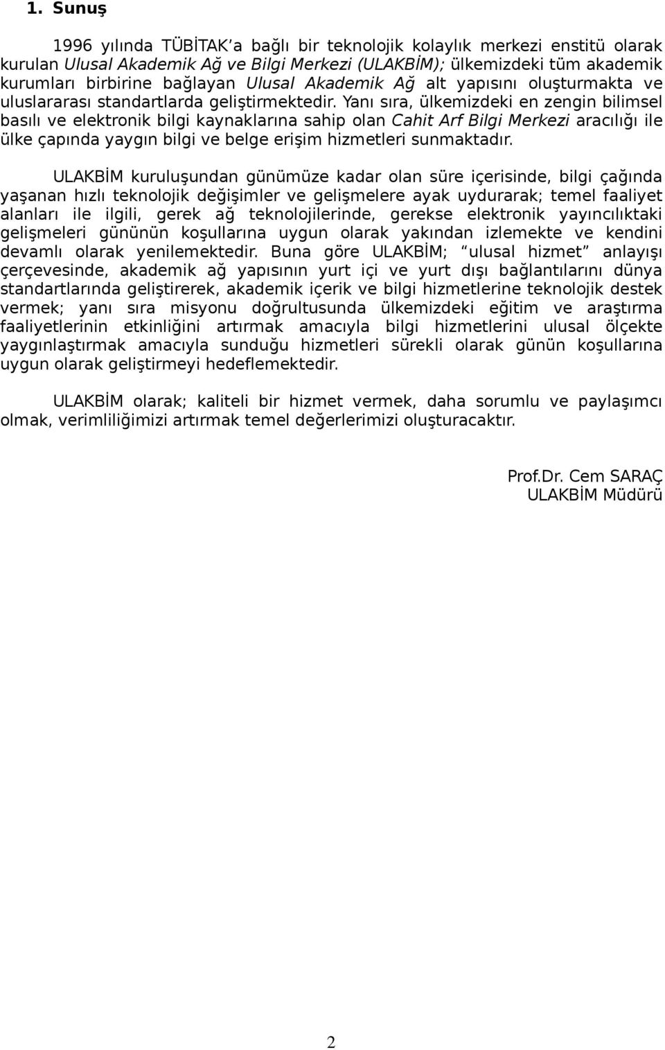 Yanı sıra, ülkemizdeki en zengin bilimsel basılı ve elektronik bilgi kaynaklarına sahip olan Cahit Arf Bilgi Merkezi aracılığı ile ülke çapında yaygın bilgi ve belge erişim hizmetleri sunmaktadır.