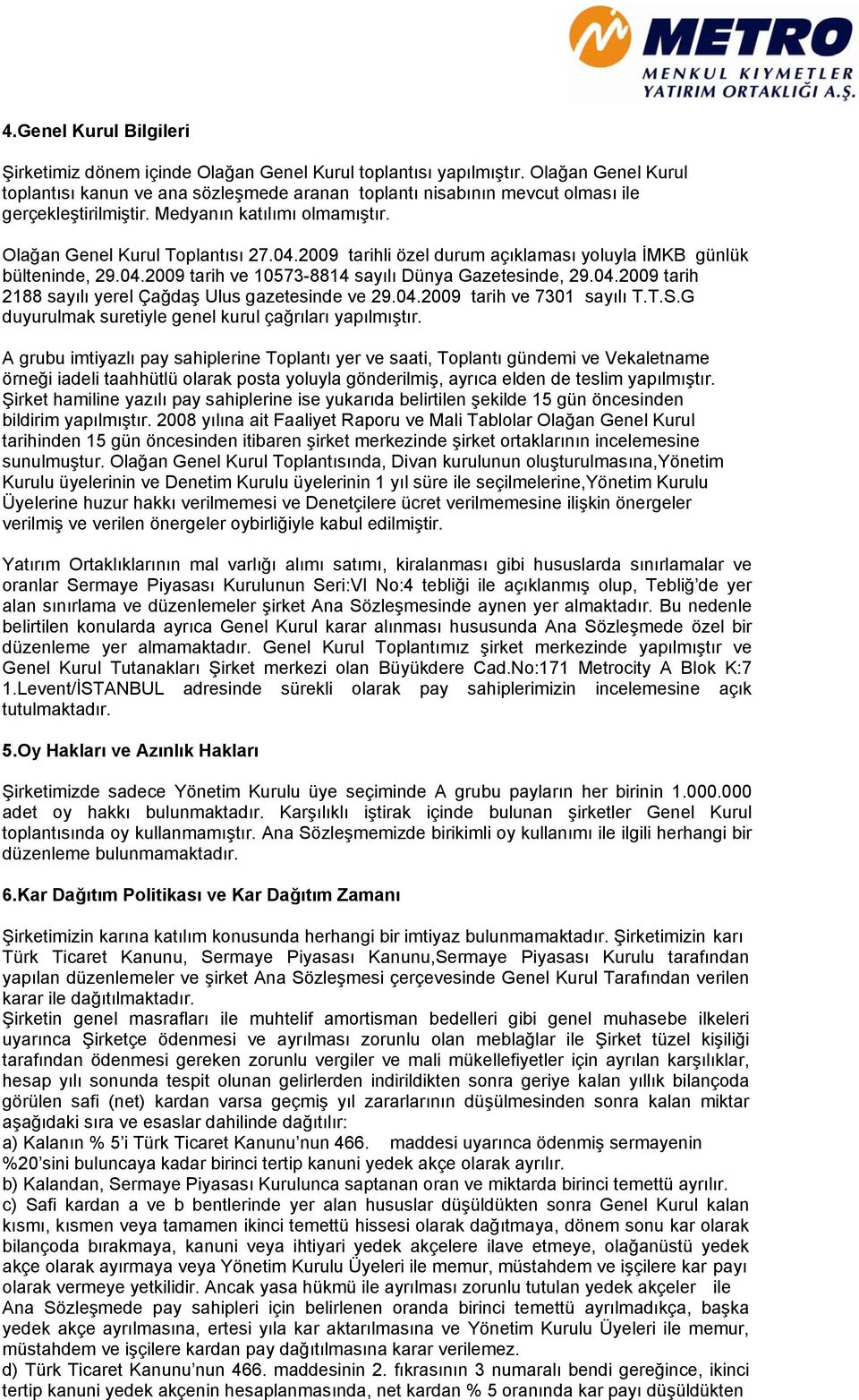 2009 tarihli özel durum açıklaması yoluyla İMKB günlük bülteninde, 29.04.2009 tarih ve 10573-8814 sayılı Dünya Gazetesinde, 29.04.2009 tarih 2188 sayılı yerel Çağdaş Ulus gazetesinde ve 29.04.2009 tarih ve 7301 sayılı T.