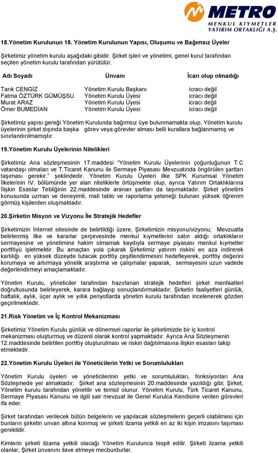 Adı Soyadı Ünvanı İcarı olup olmadığı Tarık CENGİZ Yönetim Kurulu Başkanı icracı değil Fatma ÖZTÜRK GÜMÜŞSU Yönetim Kurulu Üyesi icracı değil Murat ARAZ Yönetim Kurulu Üyesi icracı değil Ömer