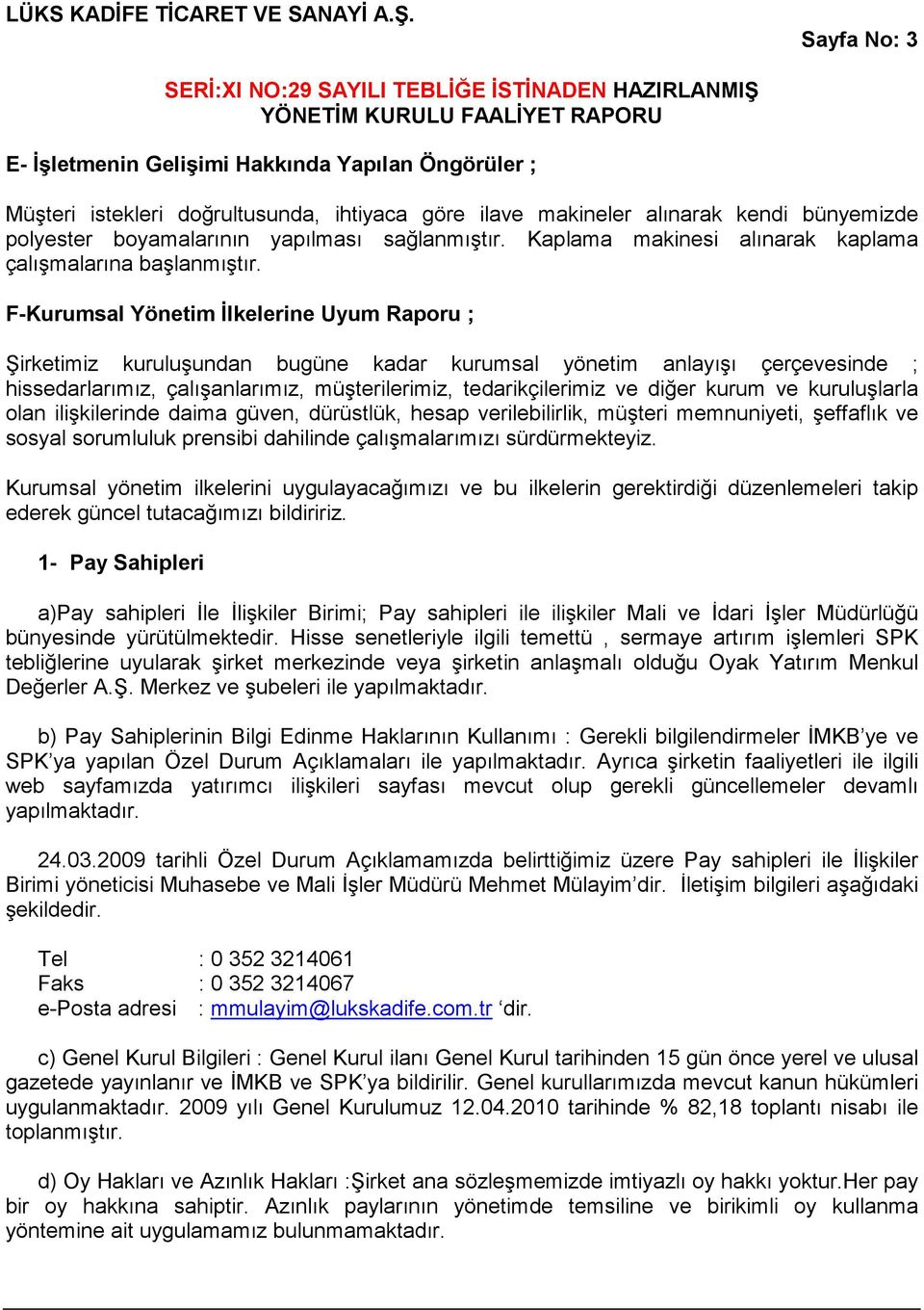 F-Kurumsal Yönetim Đlkelerine Uyum Raporu ; Şirketimiz kuruluşundan bugüne kadar kurumsal yönetim anlayışı çerçevesinde ; hissedarlarımız, çalışanlarımız, müşterilerimiz, tedarikçilerimiz ve diğer