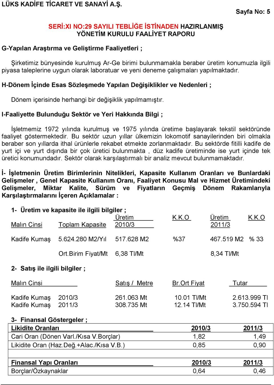 I-Faaliyette Bulunduğu Sektör ve Yeri Hakkında Bilgi ; Đşletmemiz 1972 yılında kurulmuş ve 1975 yılında üretime başlayarak tekstil sektöründe faaliyet göstermektedir.