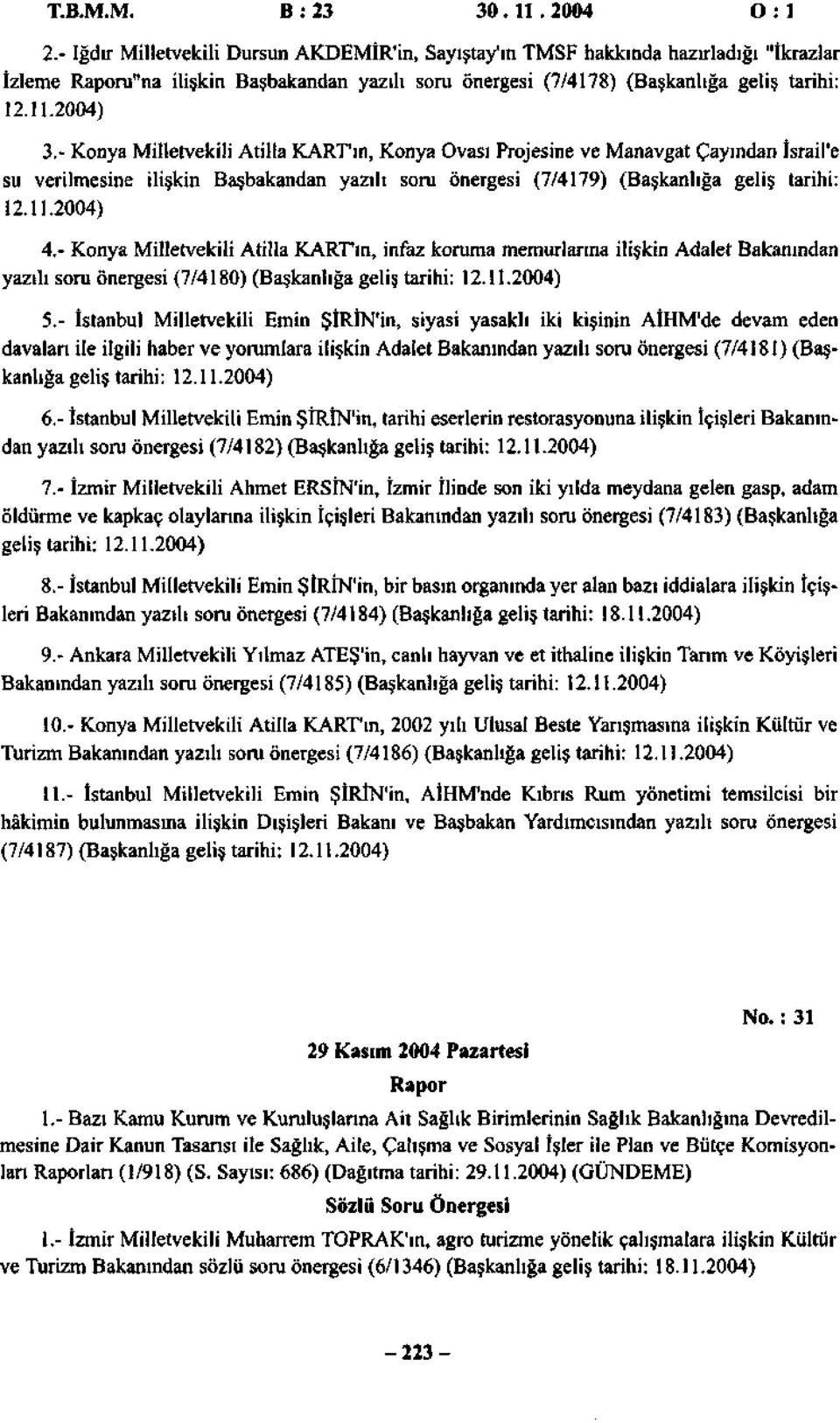 - Konya Milletvekili Atilla KART'ın, Konya Ovası Projesine ve Manavgat Çayından İsrail'e su verilmesine ilişkin Başbakandan yazılı soru önergesi (7/4179) (Başkanlığa geliş tarihi: 12.11.2004) 4.