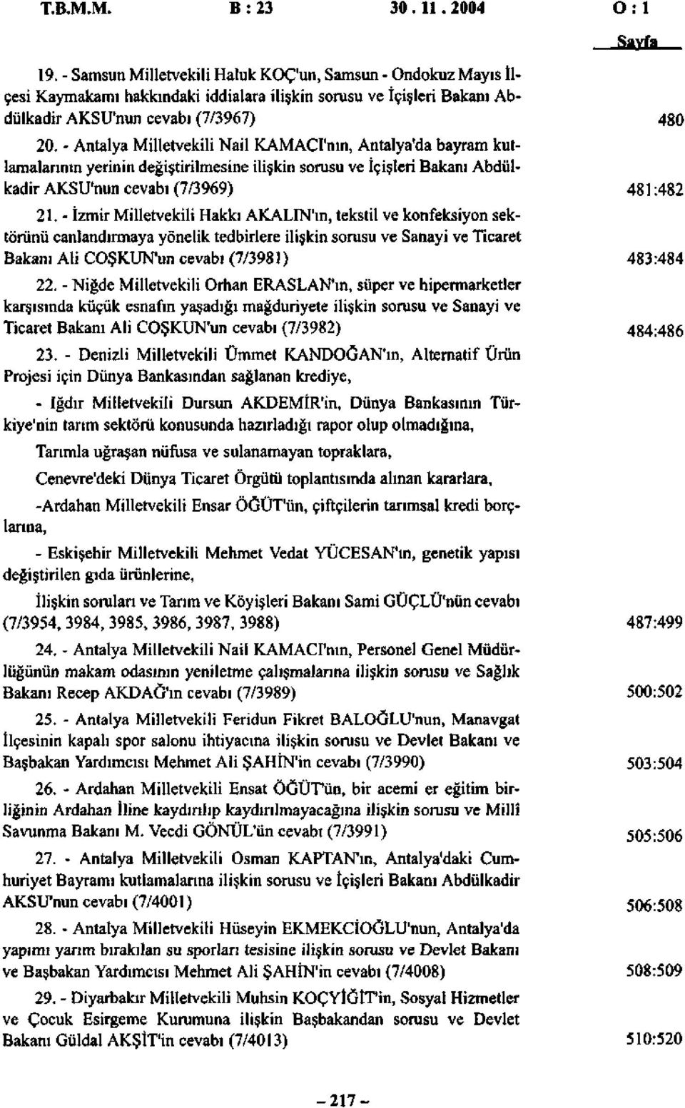 - Antalya Milletvekili Nail KAMACI'nın, Antalya'da bayram kutlamalarının yerinin değiştirilmesine ilişkin sorusu ve İçişleri Bakanı Abdülkadir AKSU'nun cevabı (7/3969) 481:482 21.