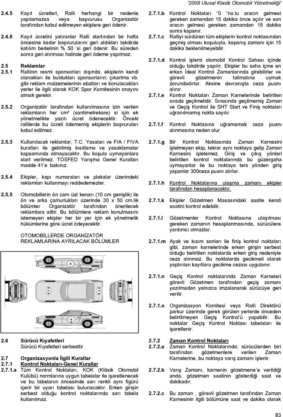 gibi reklam malzemelerinin ebatları ve konulacakları yerler ile ilgili olarak KOK Spor Komitesinin onayını almak gerekir. 2.5.