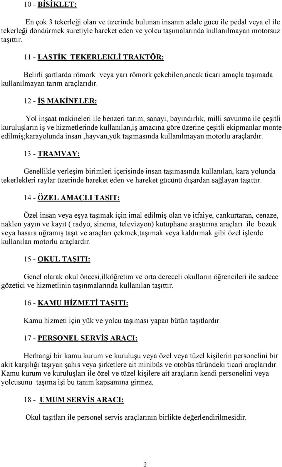 12 - ĐŞ MAKĐNELER: Yol inşaat makineleri ile benzeri tarım, sanayi, bayındırlık, milli savunma ile çeşitli kuruluşların iş ve hizmetlerinde kullanılan,iş amacına göre üzerine çeşitli ekipmanlar monte