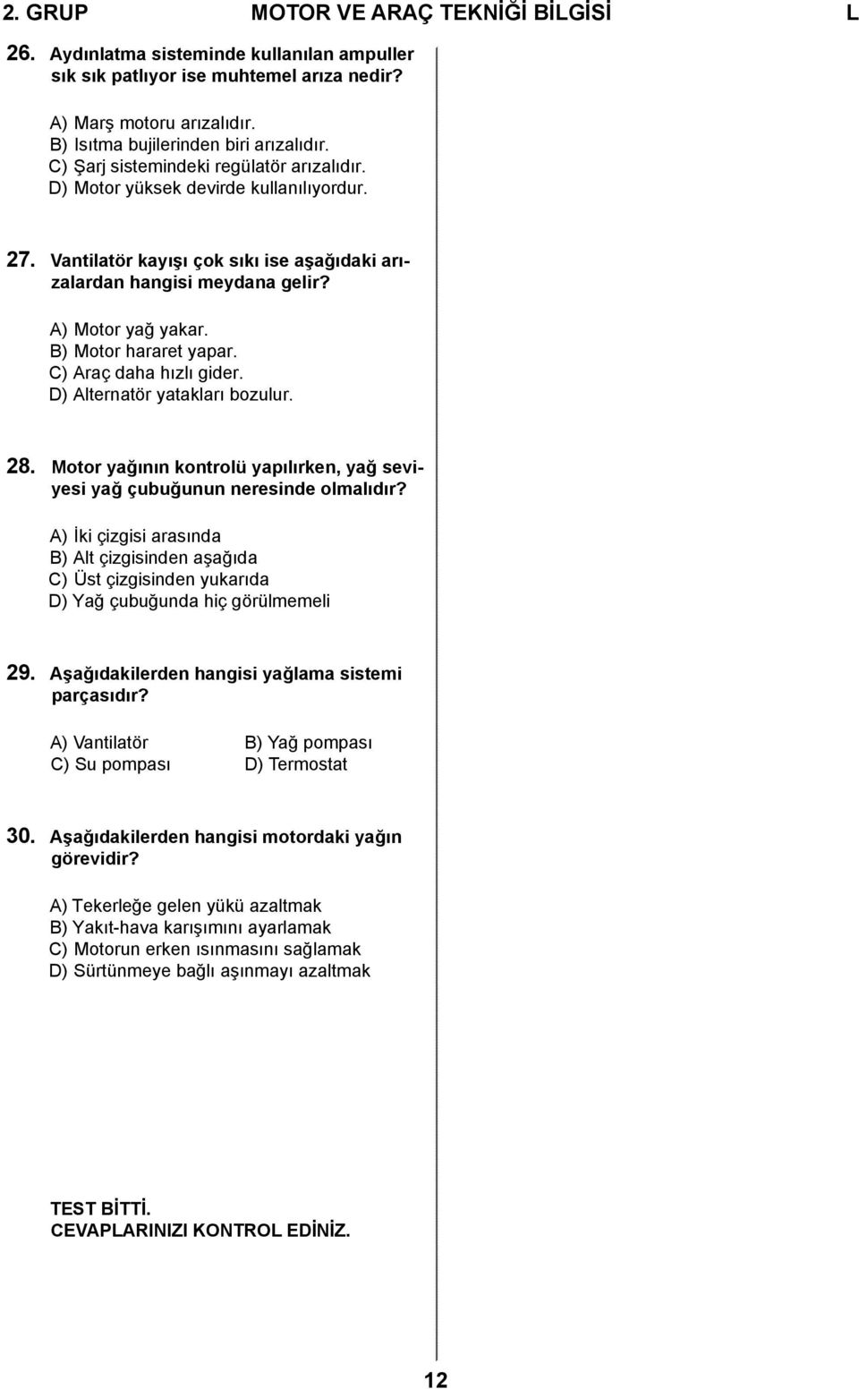 B) Motor hararet yapar. C) Araç daha hızlı gider. D) Alternatör yatakları bozulur. 28. Motor yağının kontrolü yapılırken, yağ seviyesi yağ çubuğunun neresinde olmalıdır?