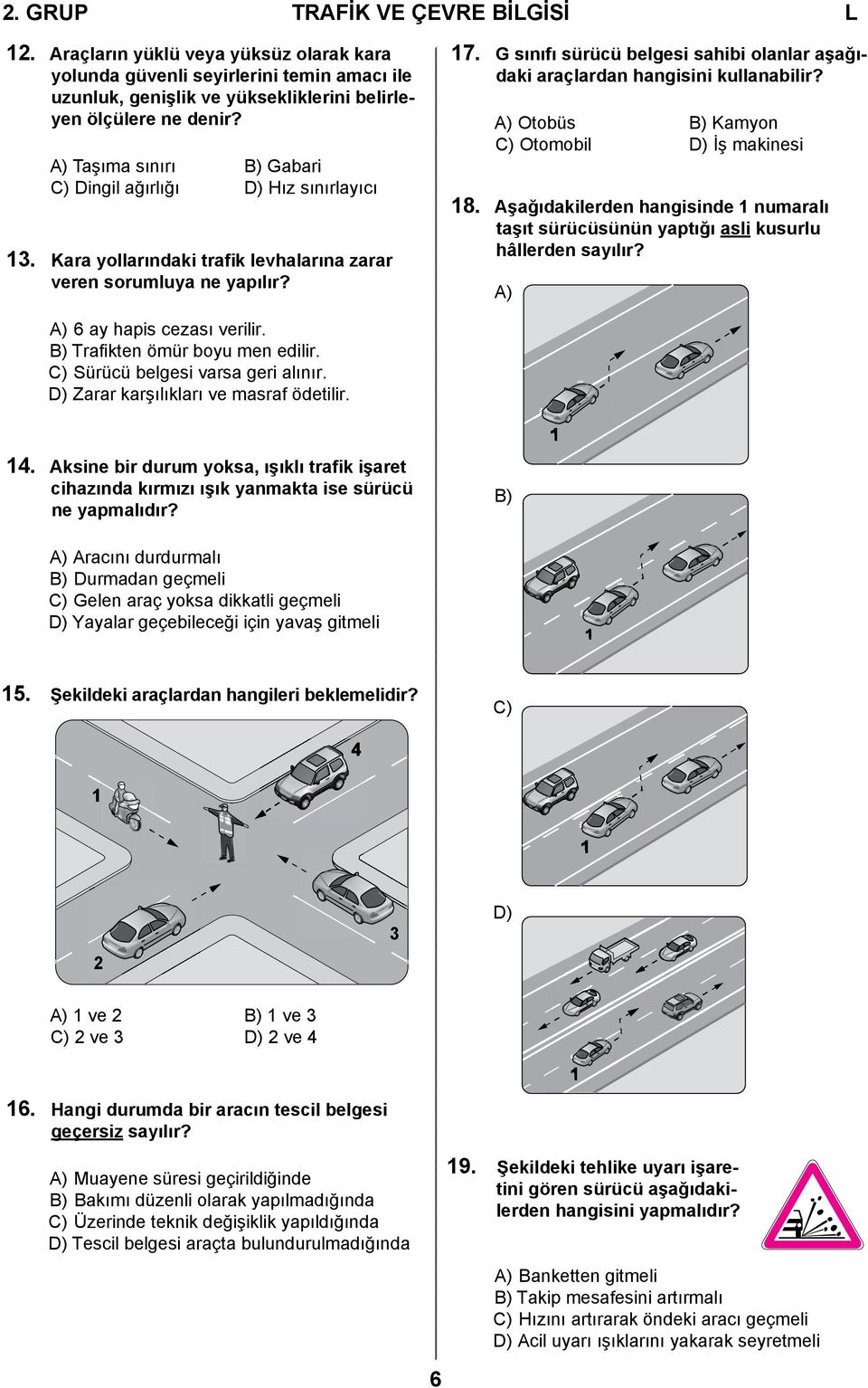 G sınıfı sürücü belgesi sahibi olanlar aşağıdaki araçlardan hangisini kullanabilir? A) Otobüs B) Kamyon C) Otomobil D) İş makinesi 18.
