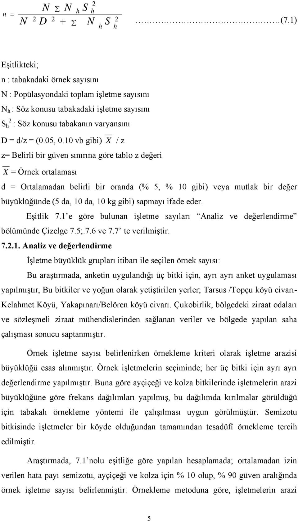 10 vb gibi) X / z z= Belirli bir güven sınırına göre tablo z değeri X = Örnek ortalaması d = Ortalamadan belirli bir oranda (% 5, % 10 gibi) veya mutlak bir değer büyüklüğünde (5 da, 10 da, 10 kg