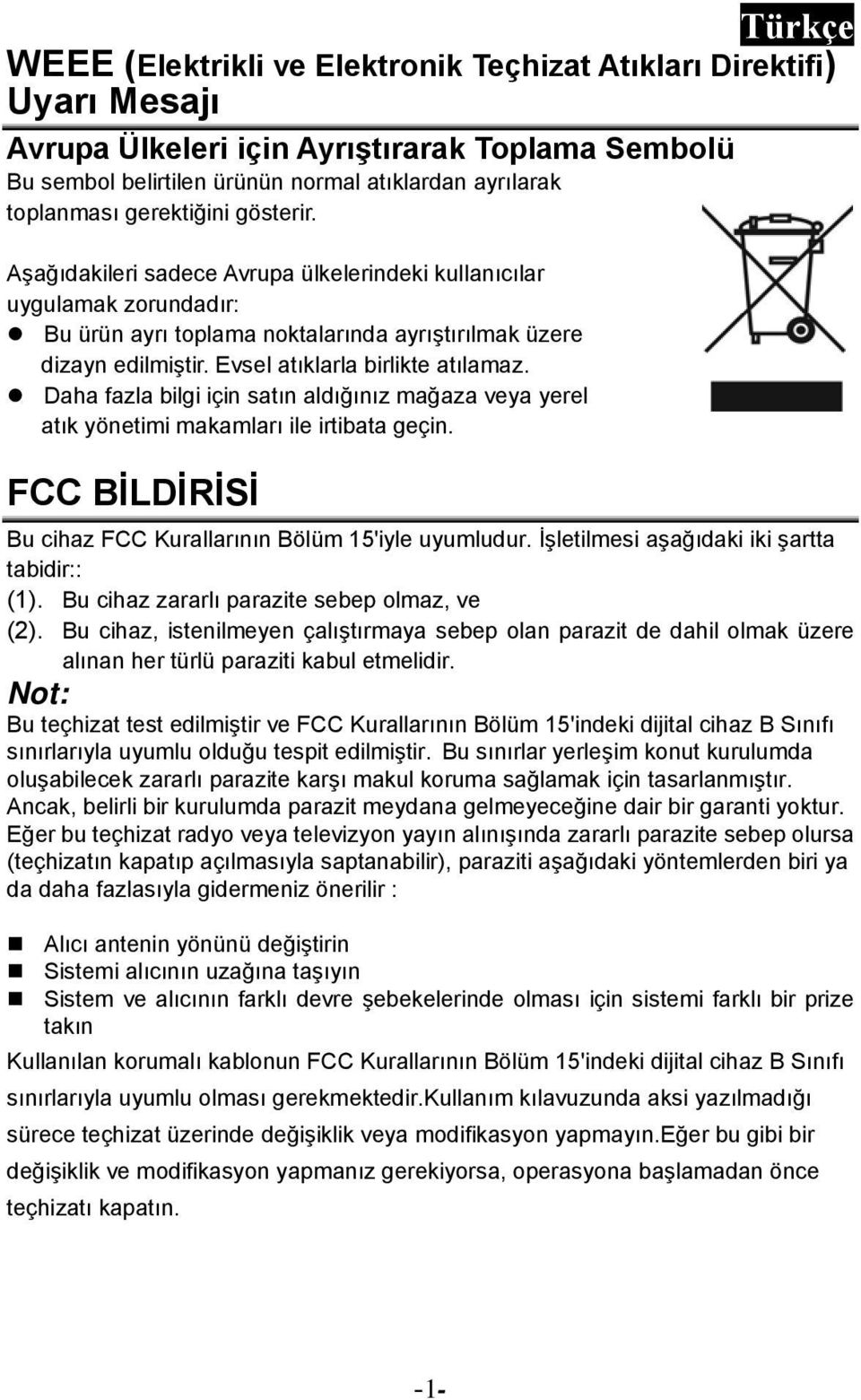 Evsel atıklarla birlikte atılamaz. Daha fazla bilgi için satın aldığınız mağaza veya yerel atık yönetimi makamları ile irtibata geçin. FCC BİLDİRİSİ Bu cihaz FCC Kurallarının Bölüm 15'iyle uyumludur.