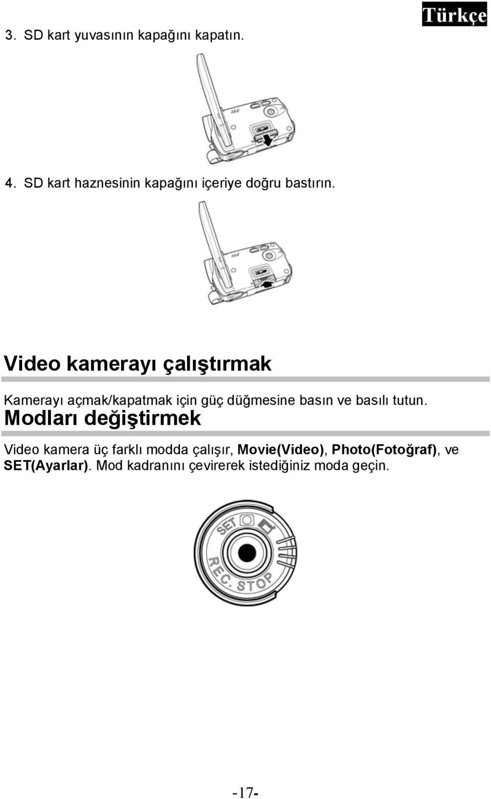 Video kamerayı çalıştırmak Kamerayı açmak/kapatmak için güç düğmesine basın ve basılı