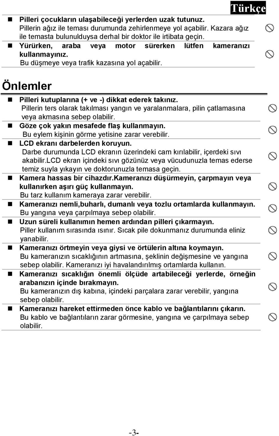 Pillerin ters olarak takılması yangın ve yaralanmalara, pilin çatlamasına veya akmasına sebep olabilir. Göze çok yakın mesafede flaş kullanmayın. Bu eylem kişinin görme yetisine zarar verebilir.