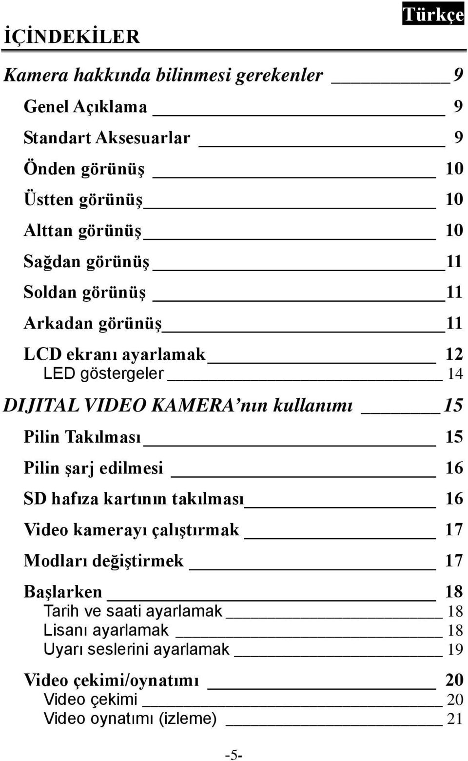 Pilin Takılması 15 Pilin şarj edilmesi 16 SD hafıza kartının takılması 16 Video kamerayı çalıştırmak 17 Modları değiştirmek 17 Başlarken 18