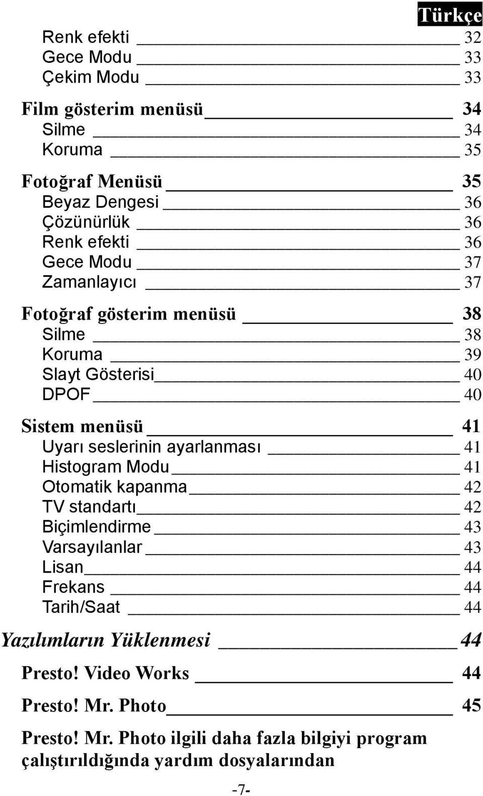 ayarlanması 41 Histogram Modu 41 Otomatik kapanma 42 TV standartı 42 Biçimlendirme 43 Varsayılanlar 43 Lisan 44 Frekans 44 Tarih/Saat 44