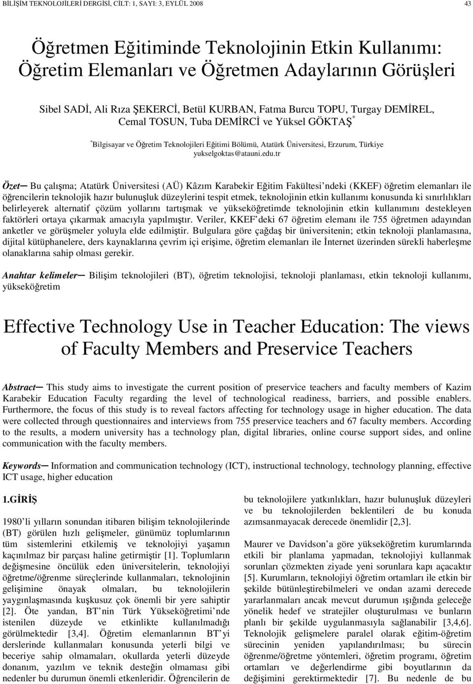 tr Özet Bu çalışma; Atatürk Üniversitesi (AÜ) Kâzım Karabekir Eğitim Fakültesi ndeki (KKEF) öğretim elemanları ile öğrencilerin teknolojik hazır bulunuşluk düzeylerini tespit etmek, teknolojinin