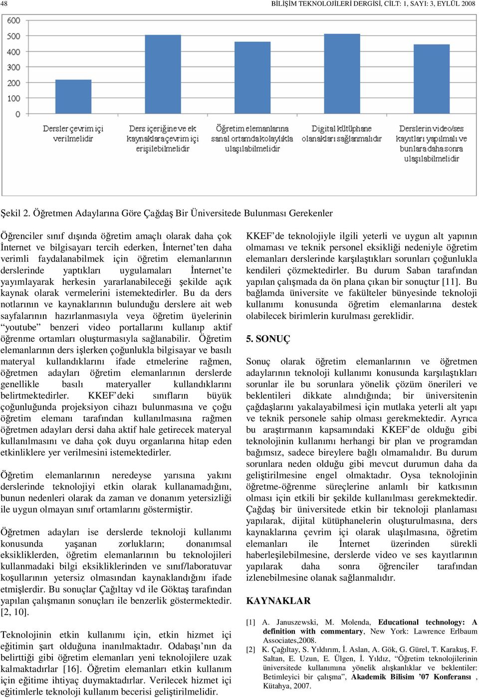 faydalanabilmek için öğretim elemanlarının derslerinde yaptıkları uygulamaları İnternet te yayımlayarak herkesin yararlanabileceği şekilde açık kaynak olarak vermelerini istemektedirler.