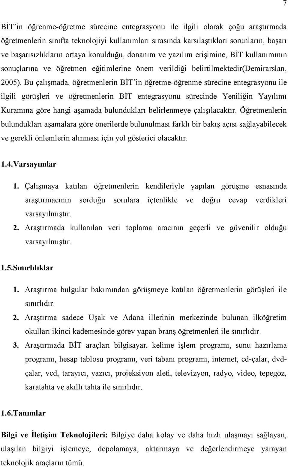 Bu çalışmada, öğretmenlerin BİT in öğretme-öğrenme sürecine entegrasyonu ile ilgili görüşleri ve öğretmenlerin BİT entegrasyonu sürecinde Yeniliğin Yayılımı Kuramına göre hangi aşamada bulundukları