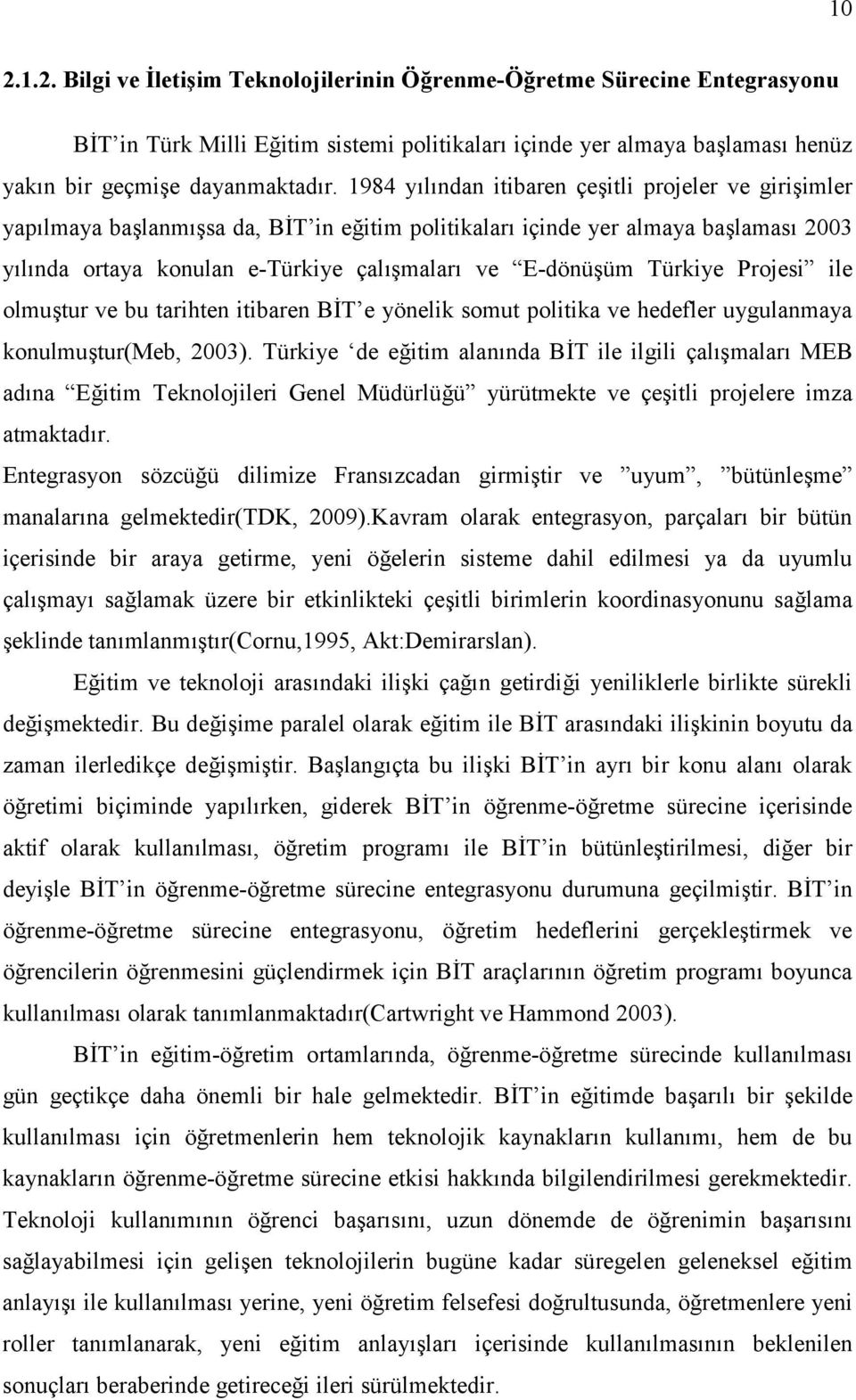 Türkiye Projesi ile olmuştur ve bu tarihten itibaren BİT e yönelik somut politika ve hedefler uygulanmaya konulmuştur(meb, 2003).