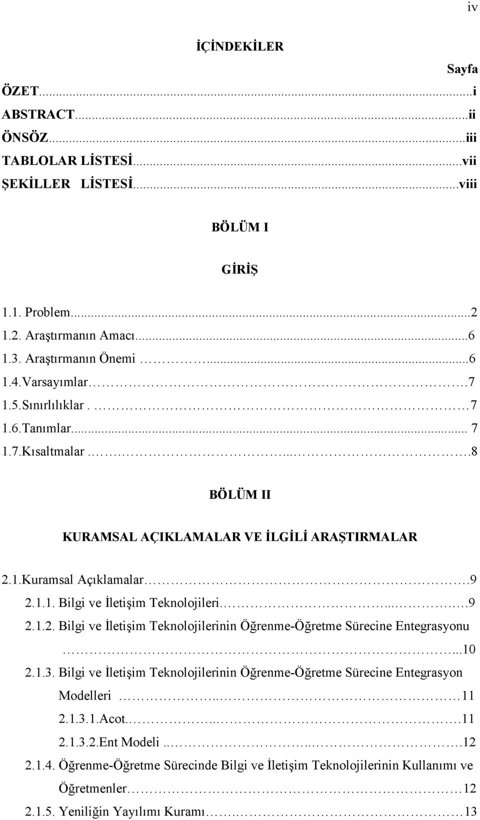 .....9 2.1.2. Bilgi ve İletişim Teknolojilerinin Öğrenme-Öğretme Sürecine Entegrasyonu...10 2.1.3. Bilgi ve İletişim Teknolojilerinin Öğrenme-Öğretme Sürecine Entegrasyon Modelleri.. 11 2.