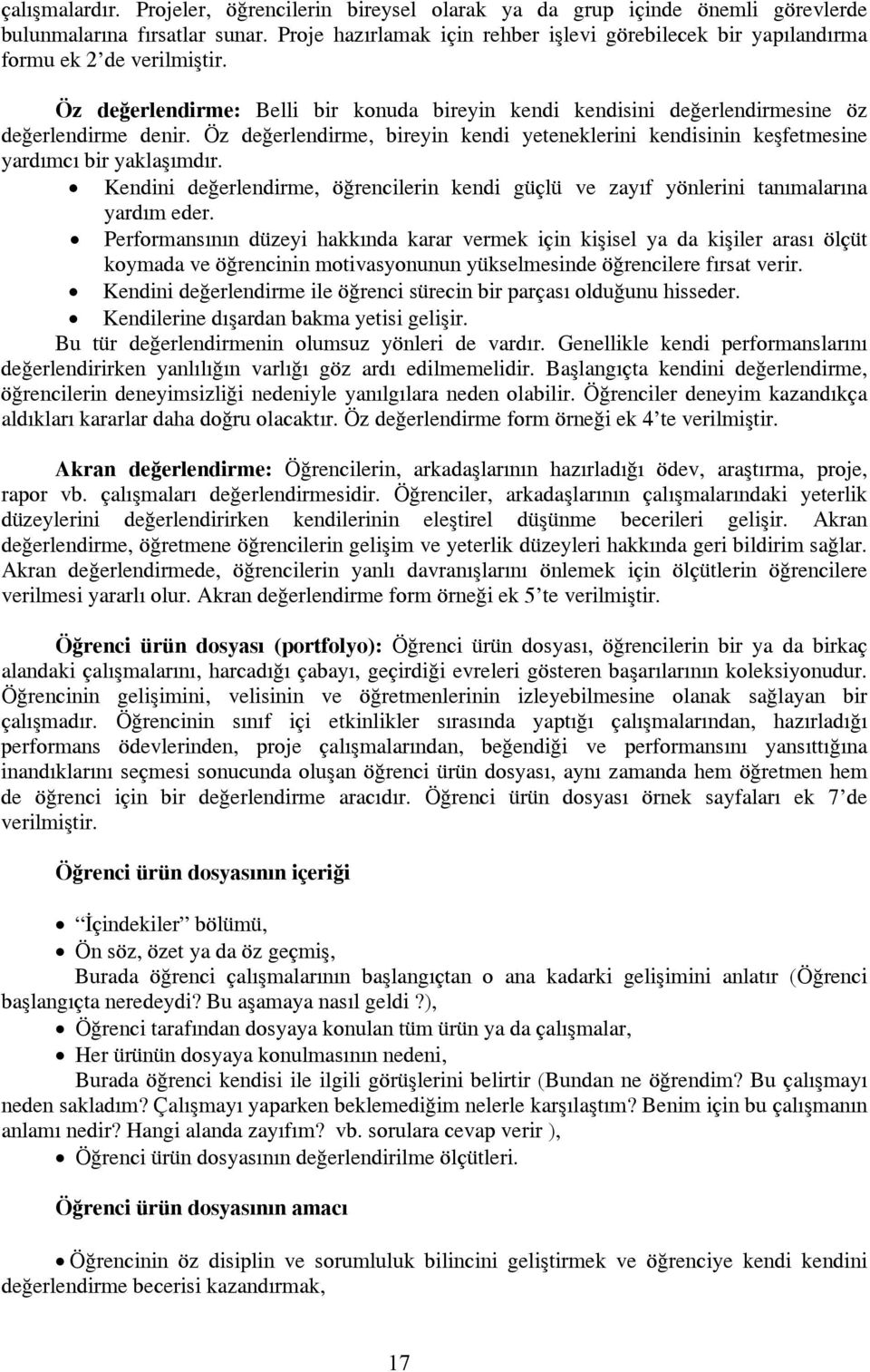 Öz değerlendirme, bireyin kendi yeteneklerini kendisinin keşfetmesine yardımcı bir yaklaşımdır. Kendini değerlendirme, öğrencilerin kendi güçlü ve zayıf yönlerini tanımalarına yardım eder.