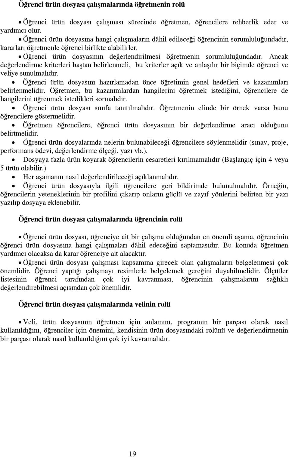 Öğrenci ürün dosyasının değerlendirilmesi öğretmenin sorumluluğundadır. Ancak değerlendirme kriterleri baştan belirlenmeli, bu kriterler açık ve anlaşılır bir biçimde öğrenci ve veliye sunulmalıdır.