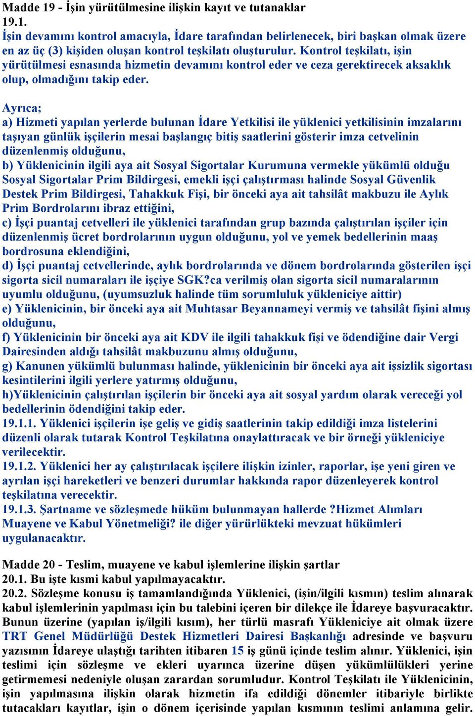 Ayrıca; a) Hizmeti yapılan yerlerde bulunan İdare Yetkilisi ile yüklenici yetkilisinin imzalarını taşıyan günlük işçilerin mesai başlangıç bitiş saatlerini gösterir imza cetvelinin düzenlenmiş