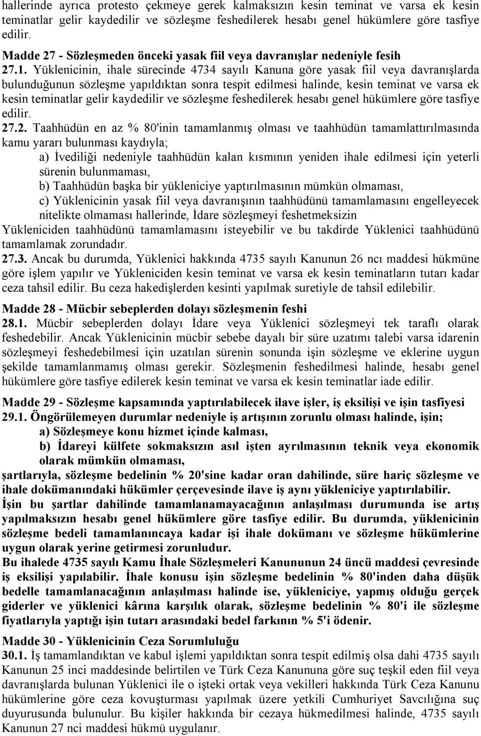 Yüklenicinin, ihale sürecinde 4734 sayılı Kanuna göre yasak fiil veya davranışlarda bulunduğunun sözleşme yapıldıktan sonra tespit edilmesi halinde, kesin teminat ve varsa ek kesin teminatlar gelir