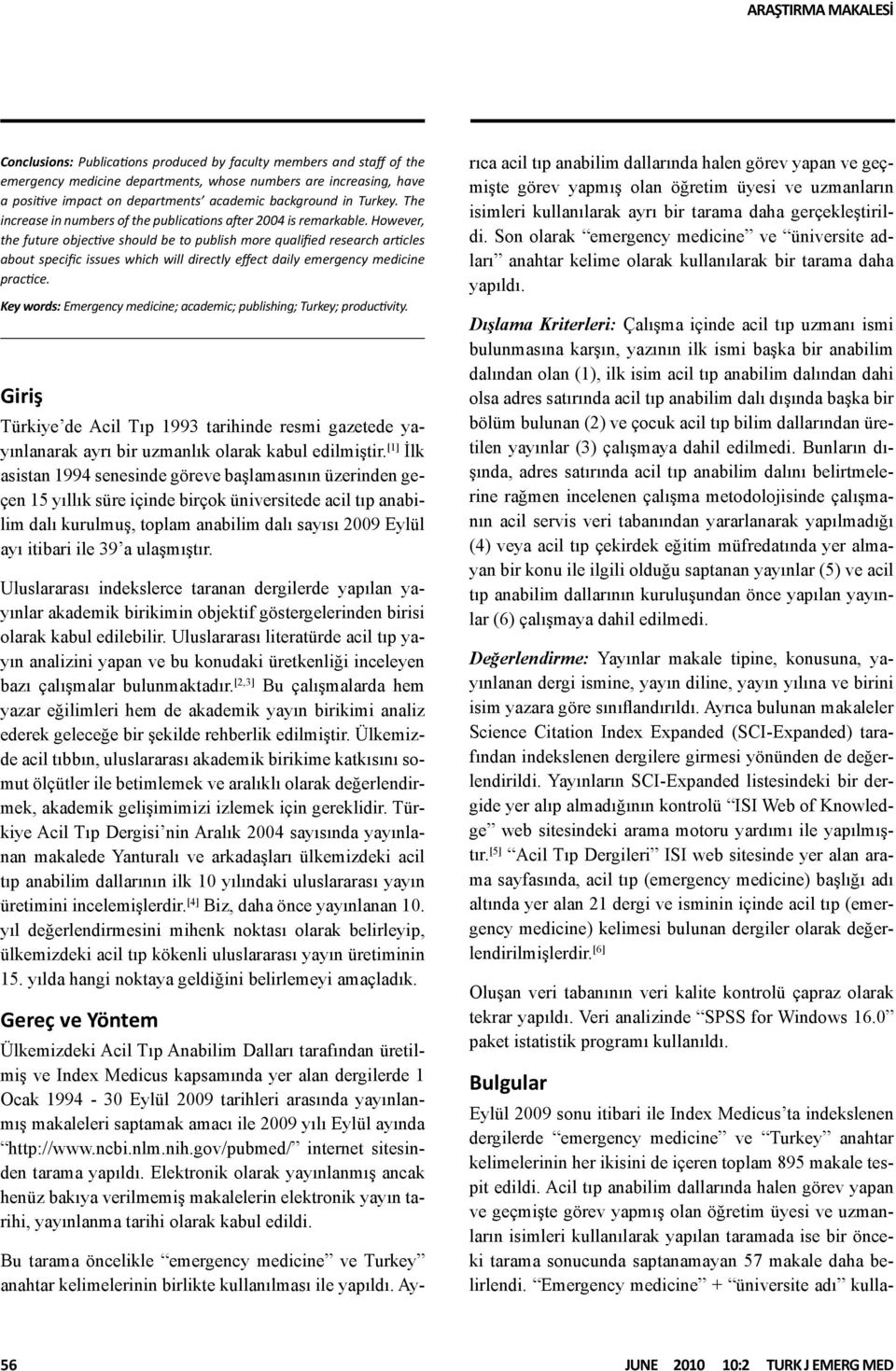 However, the future objective should be to publish more qualified research articles about specific issues which will directly effect daily emergency medicine practice.