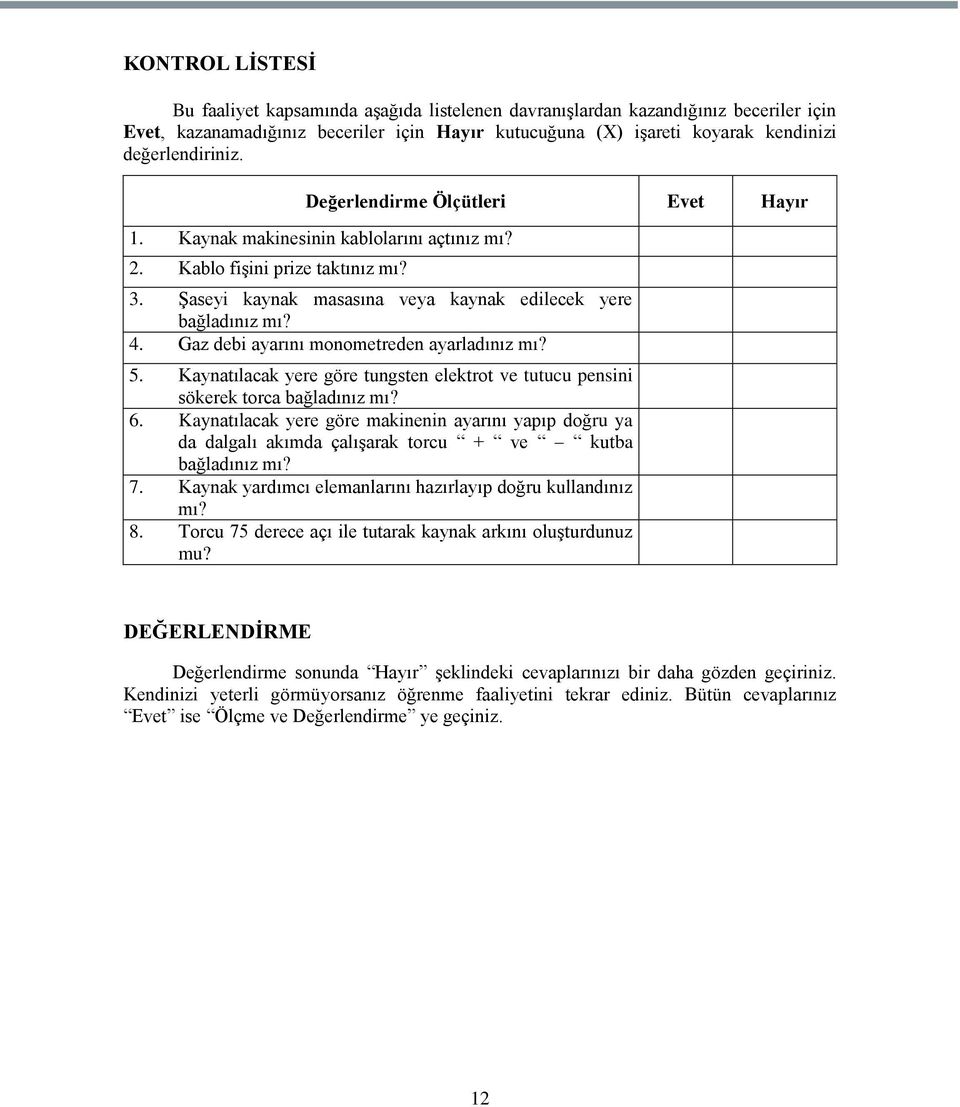 4. Gaz debi ayarını monometreden ayarladınız mı? 5. Kaynatılacak yere göre tungsten elektrot ve tutucu pensini sökerek torca bağladınız mı? 6.