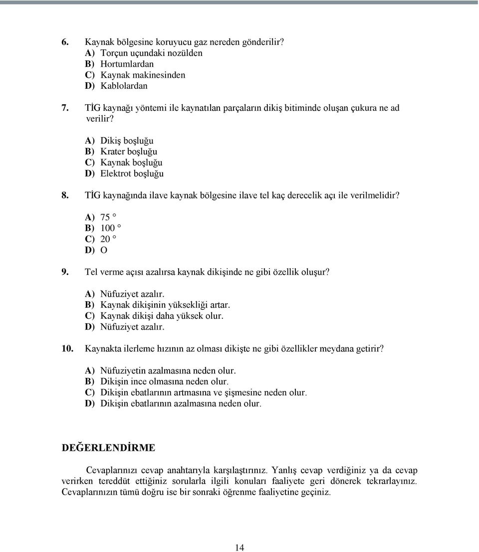 TĠG kaynağında ilave kaynak bölgesine ilave tel kaç derecelik açı ile verilmelidir? A) 75 B) 100 C) 20 D) O 9. Tel verme açısı azalırsa kaynak dikiģinde ne gibi özellik oluģur? A) Nüfuziyet azalır.