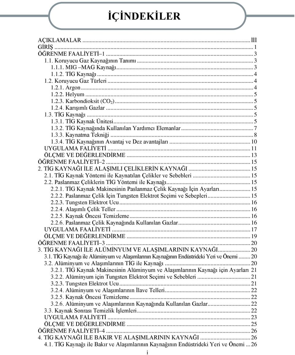 3.3. Kaynatma Tekniği... 8 1.3.4. TĠG Kaynağının Avantaj ve Dez avantajları... 10 UYGULAMA FALĠYETĠ... 11 ÖLÇME VE DEĞERLENDĠRME... 13 ÖĞRENME FAALĠYETĠ 2... 15 2.