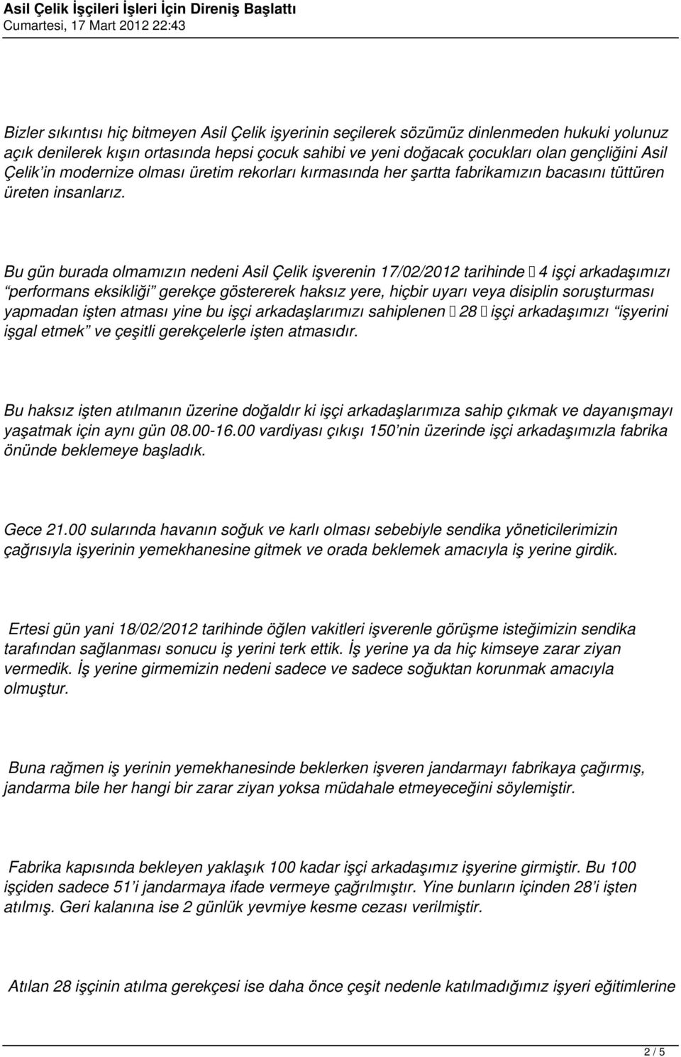 Bu gün burada olmamızın nedeni Asil Çelik işverenin 17/02/2012 tarihinde 4 işçi arkadaşımızı performans eksikliği gerekçe göstererek haksız yere, hiçbir uyarı veya disiplin soruşturması yapmadan