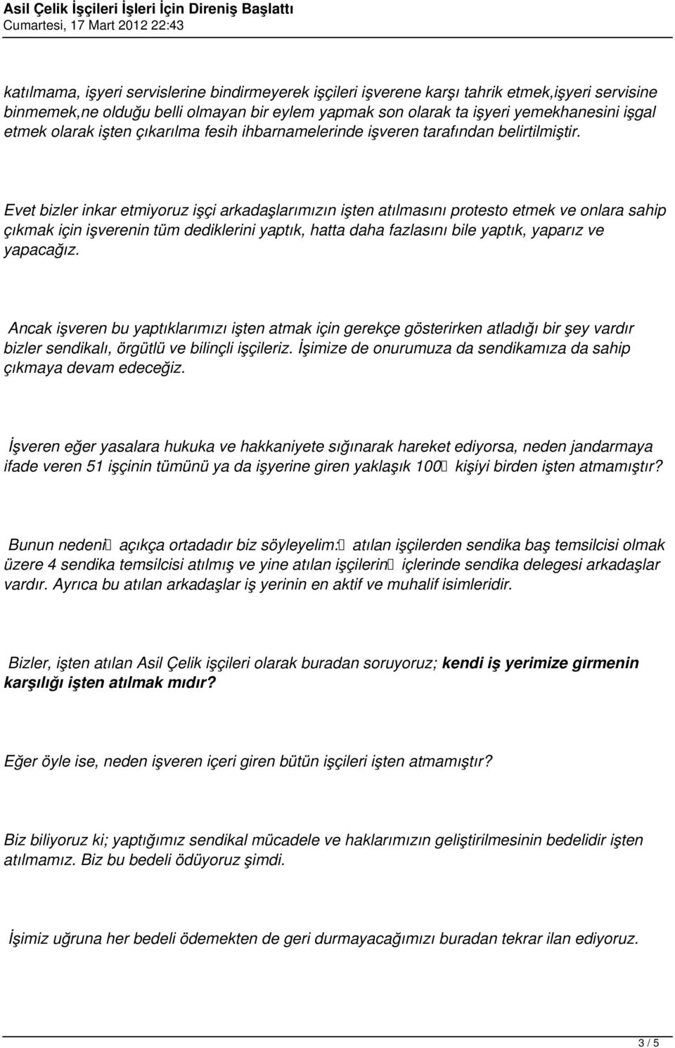 Evet bizler inkar etmiyoruz işçi arkadaşlarımızın işten atılmasını protesto etmek ve onlara sahip çıkmak için işverenin tüm dediklerini yaptık, hatta daha fazlasını bile yaptık, yaparız ve yapacağız.