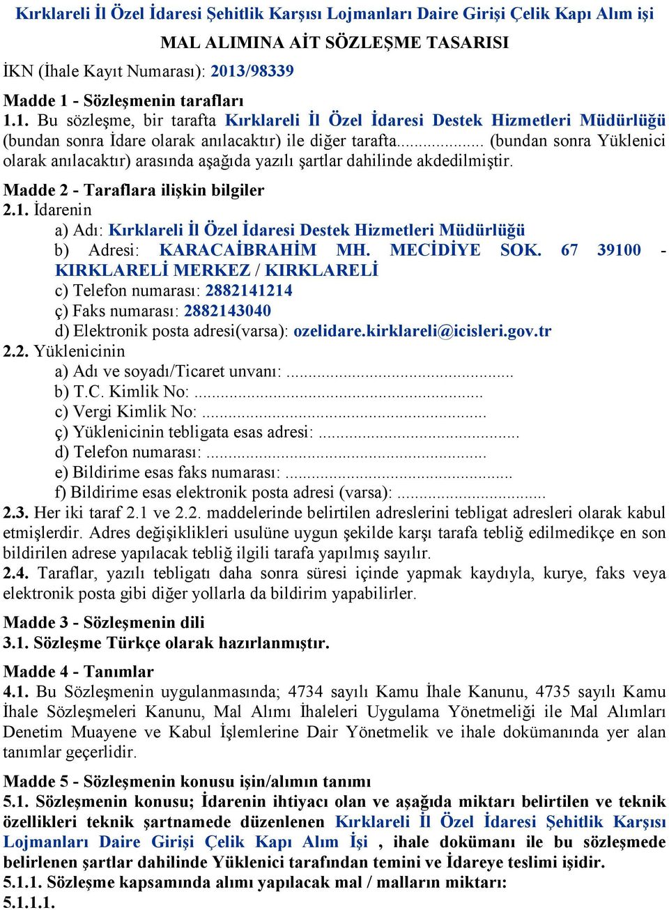 .. (bundan sonra Yüklenici olarak anılacaktır) arasında aşağıda yazılı şartlar dahilinde akdedilmiştir. Madde 2 - Taraflara ilişkin bilgiler 2.1.