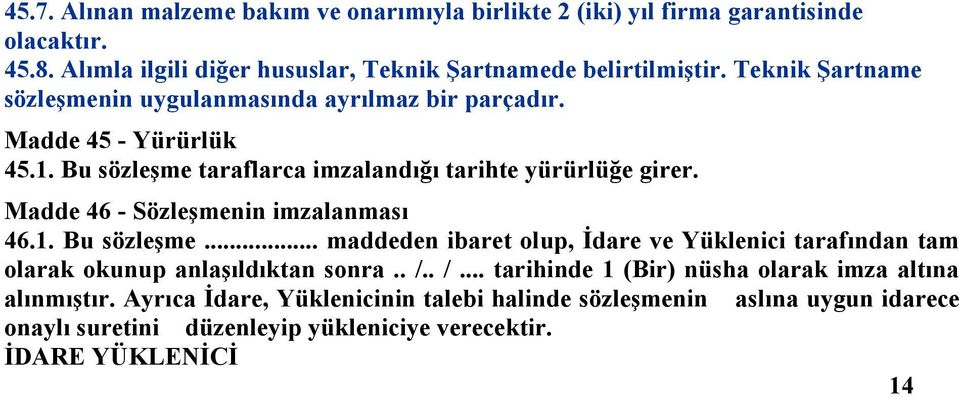 Madde 46 - Sözleşmenin imzalanması 46.1. Bu sözleşme... maddeden ibaret olup, Đdare ve Yüklenici tarafından tam olarak okunup anlaşıldıktan sonra.. /.